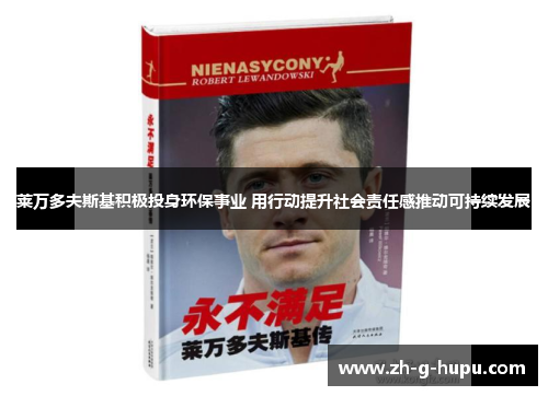 莱万多夫斯基积极投身环保事业 用行动提升社会责任感推动可持续发展