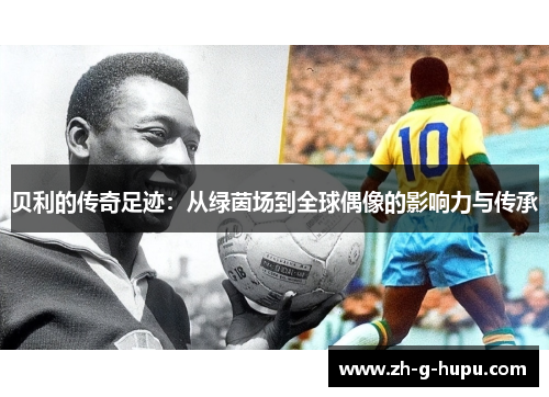 贝利的传奇足迹：从绿茵场到全球偶像的影响力与传承