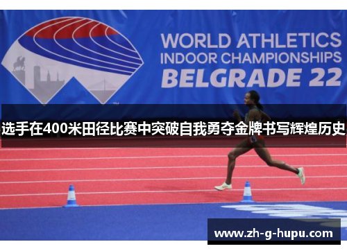 选手在400米田径比赛中突破自我勇夺金牌书写辉煌历史