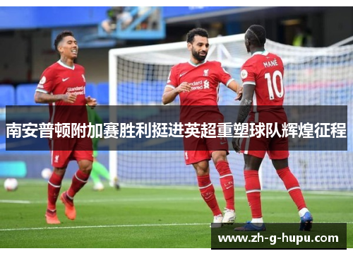 南安普顿附加赛胜利挺进英超重塑球队辉煌征程 南安普顿附加赛胜利挺进英超重塑球队辉煌征程